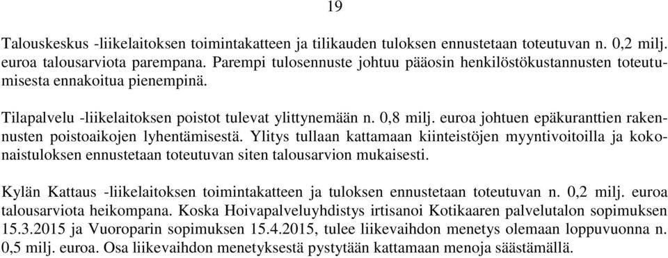 euroa johtuen epäkuranttien rakennusten poistoaikojen lyhentämisestä. Ylitys tullaan kattamaan kiinteistöjen myyntivoitoilla ja kokonaistuloksen ennustetaan toteutuvan siten talousarvion mukaisesti.