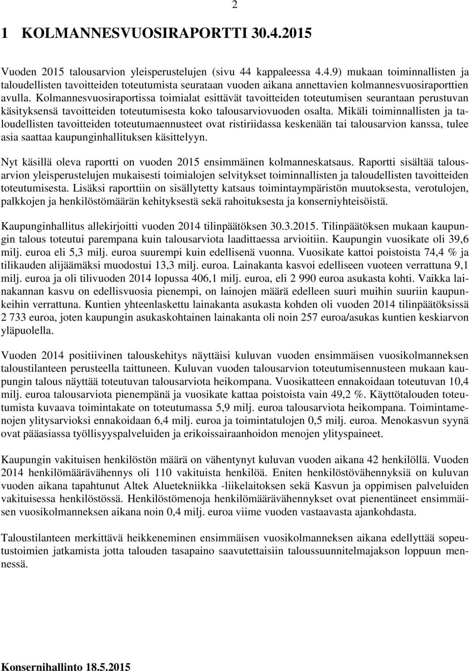 Mikäli toiminnallisten ja taloudellisten tavoitteiden toteutumaennusteet ovat ristiriidassa keskenään tai talousarvion kanssa, tulee asia saattaa kaupunginhallituksen käsittelyyn.