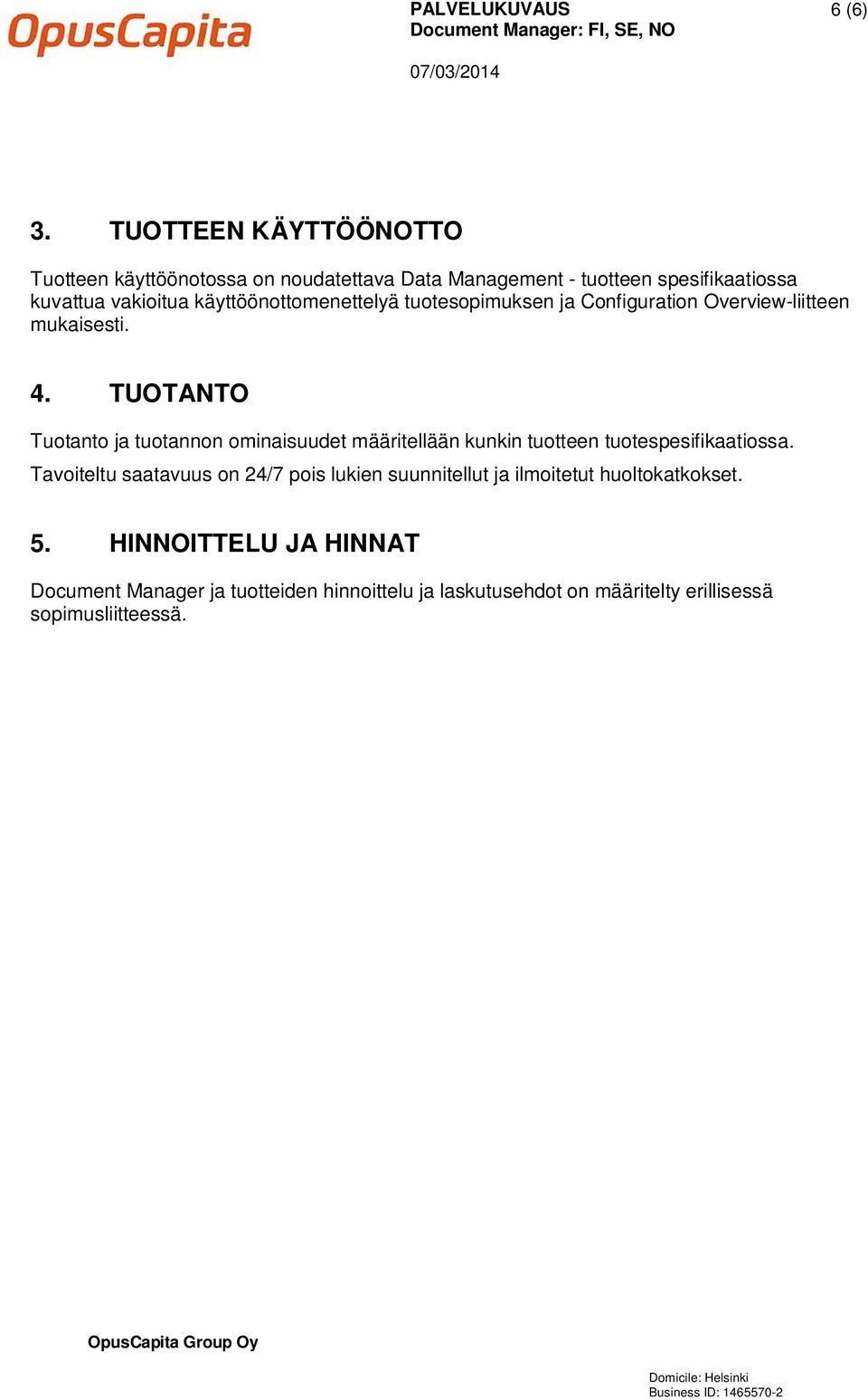 käyttöönottomenettelyä tuotesopimuksen ja Configuration Overview-liitteen mukaisesti. 4.