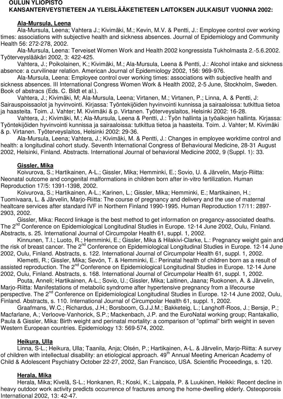 Journal of Epidemiology and Community Health 56: 272-278, Ala-Mursula, Leena: Terveiset Women Work and Health 2002 kongressista Tukholmasta 2.-5.6. Työterveyslääkäri 2002, 3: 422-425. Vahtera, J.