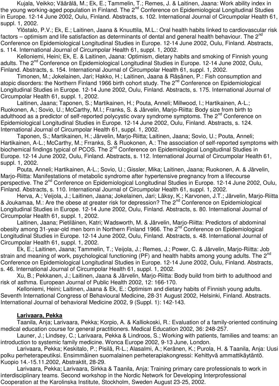 ; Laitinen, Jaana & Knuuttila, M.L.: Oral health habits linked to cardiovascular risk factors optimism and life satisfaction as determinants of dental and general health behaviour.