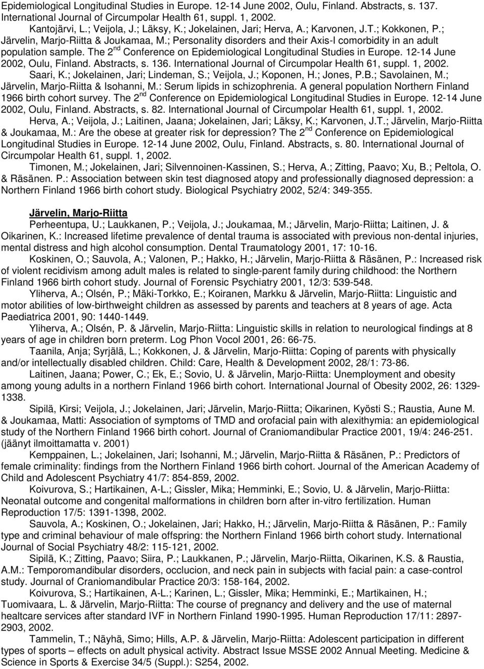 12-14 June 2002, Oulu, Finland. Abstracts, s. 136. Saari, K.; Jokelainen, Jari; Lindeman, S.; Veijola, J.; Koponen, H.; Jones, P.B.; Savolainen, M.; Järvelin, Marjo-Riitta & Isohanni, M.