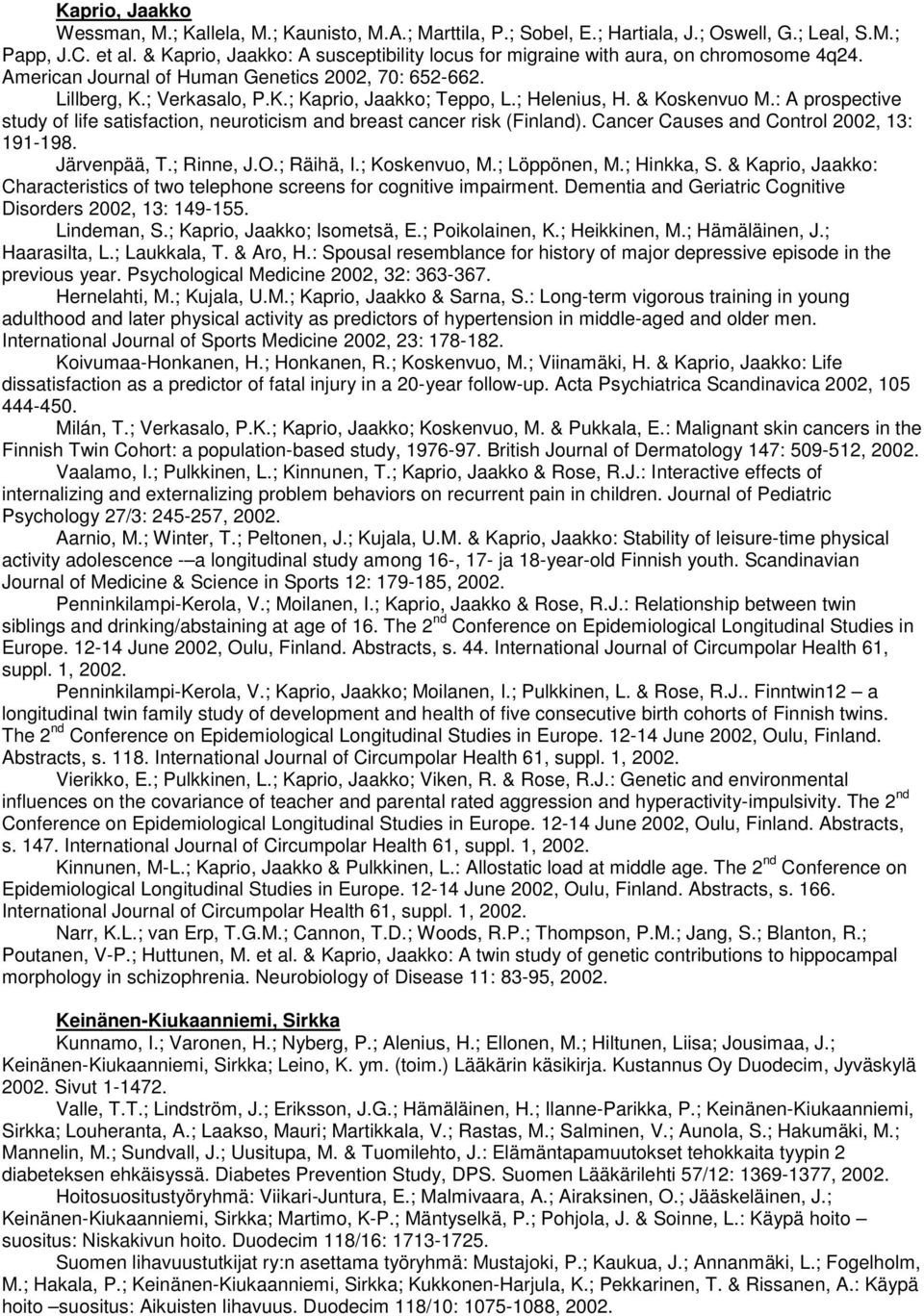 ; Helenius, H. & Koskenvuo M.: A prospective study of life satisfaction, neuroticism and breast cancer risk (Finland). Cancer Causes and Control 2002, 13: 191-198. Järvenpää, T.; Rinne, J.O.