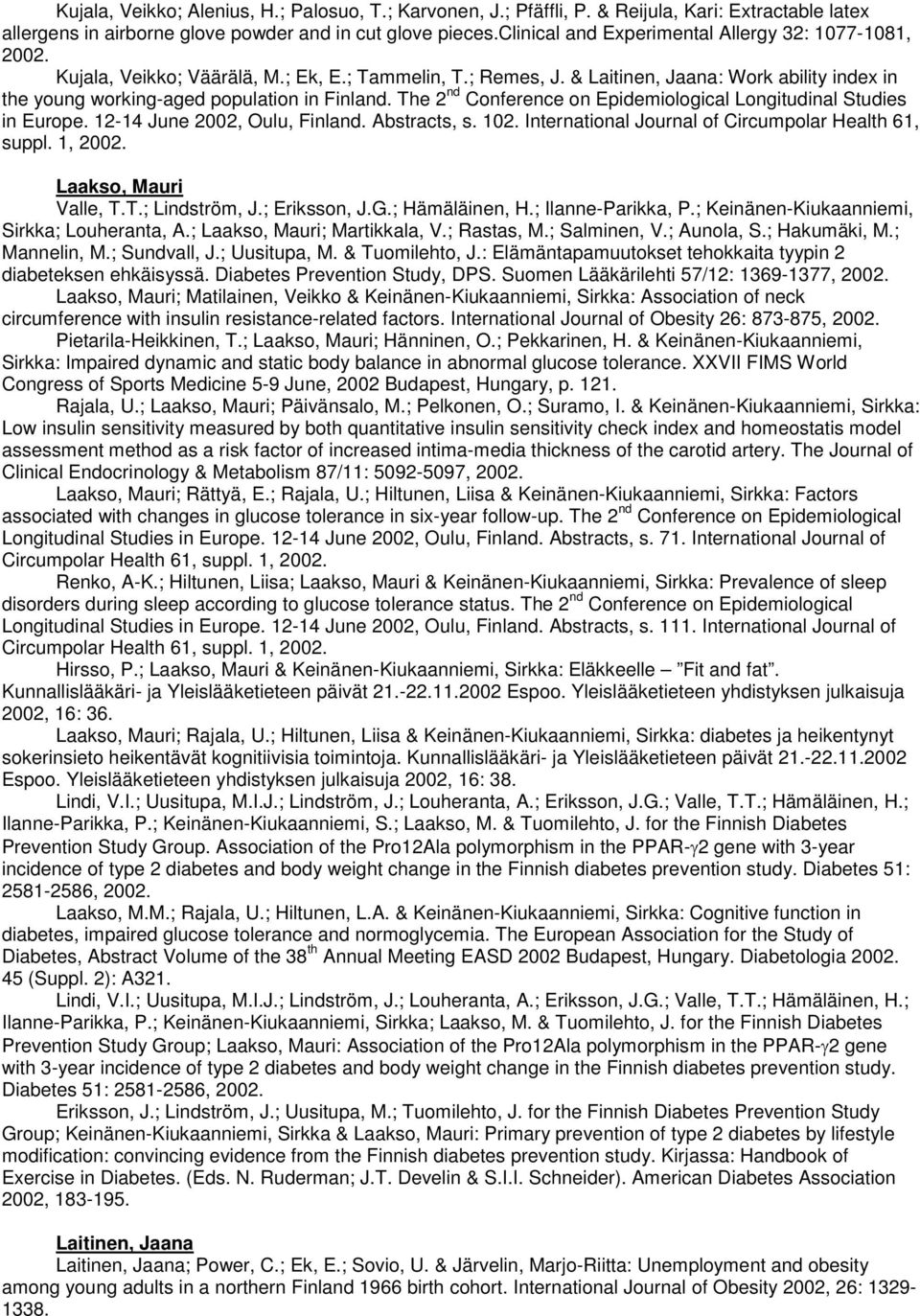 The 2 nd Conference on Epidemiological Longitudinal Studies in Europe. 12-14 June 2002, Oulu, Finland. Abstracts, s. 102. International Journal of Circumpolar Health 61, Laakso, Mauri Valle, T.T.; Lindström, J.