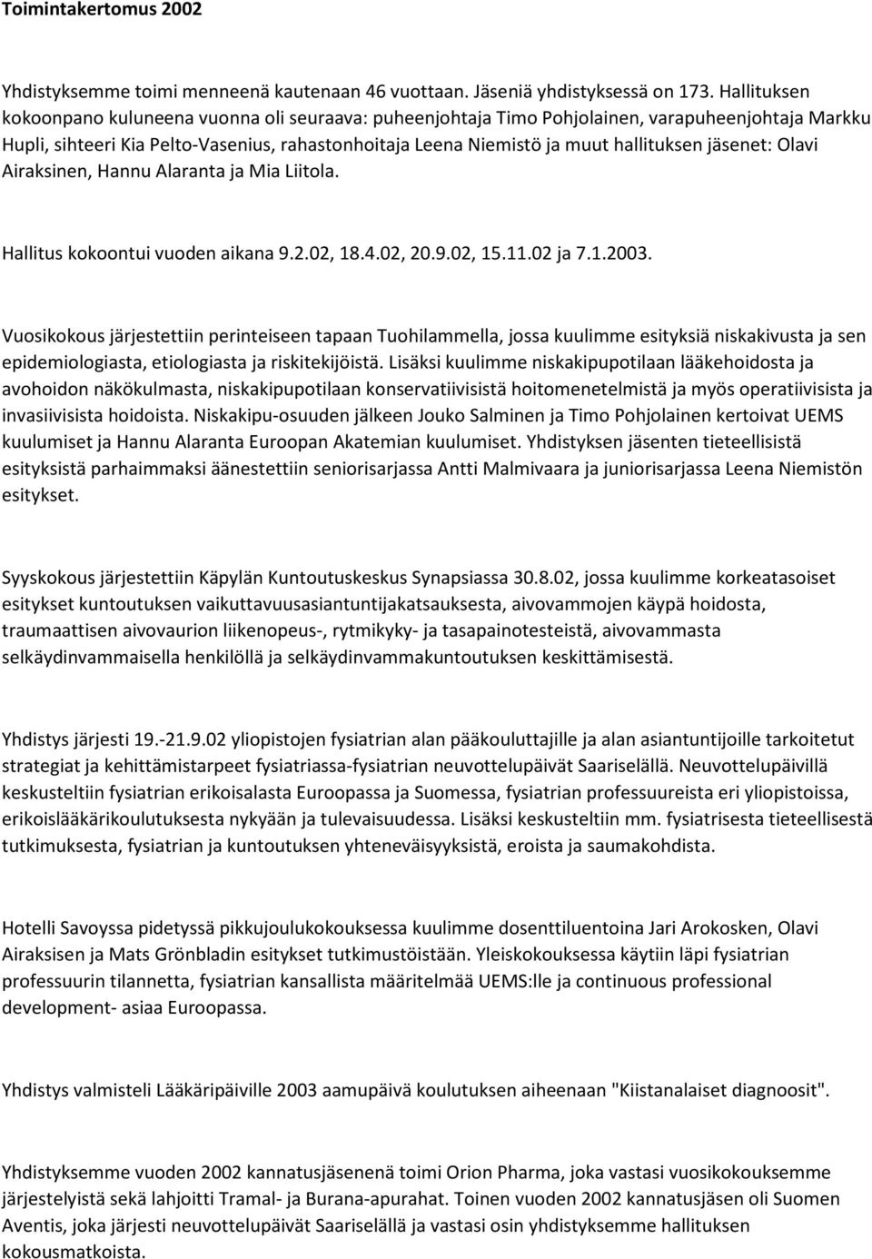 jäsenet: Olavi Airaksinen, Hannu Alaranta ja Mia Liitola. Hallitus kokoontui vuoden aikana 9.2.02, 18.4.02, 20.9.02, 15.11.02 ja 7.1.2003.