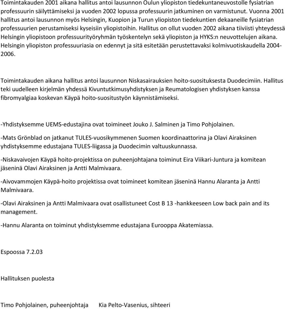 Hallitus on ollut vuoden 2002 aikana tiiviisti yhteydessä Helsingin yliopistoon professuurityöryhmän työskentelyn sekä yliopiston ja HYKS:n neuvottelujen aikana.