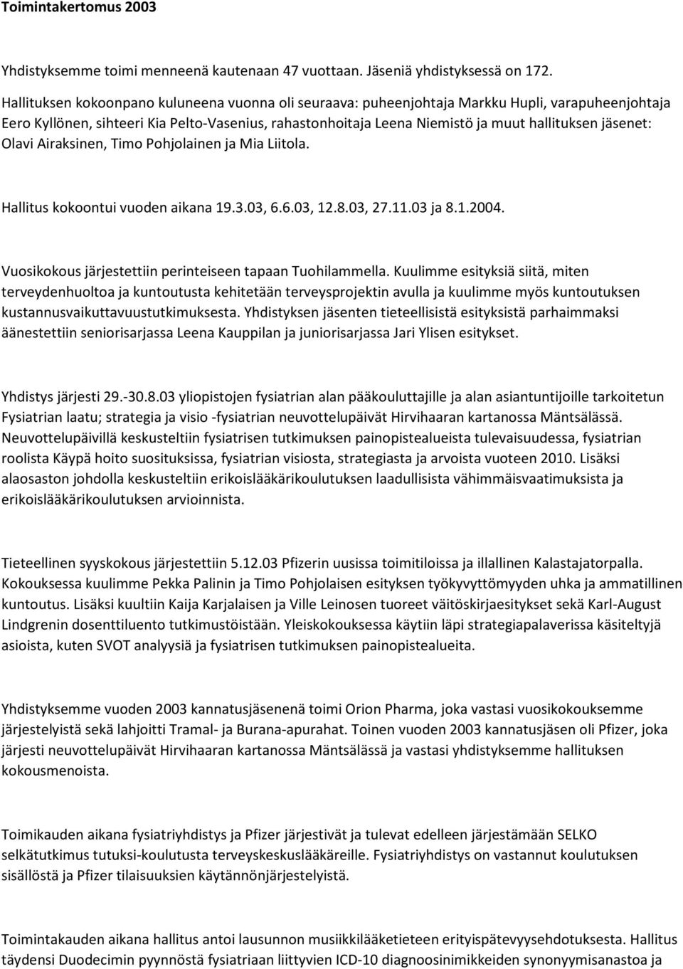 jäsenet: Olavi Airaksinen, Timo Pohjolainen ja Mia Liitola. Hallitus kokoontui vuoden aikana 19.3.03, 6.6.03, 12.8.03, 27.11.03 ja 8.1.2004.