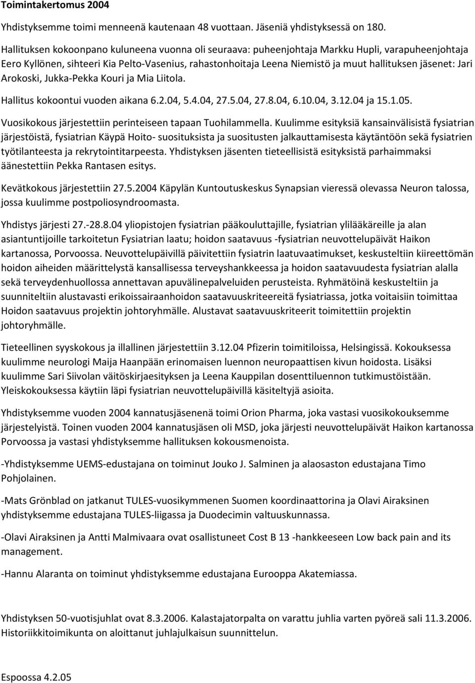 jäsenet: Jari Arokoski, Jukka-Pekka Kouri ja Mia Liitola. Hallitus kokoontui vuoden aikana 6.2.04, 5.4.04, 27.5.04, 27.8.04, 6.10.04, 3.12.04 ja 15.1.05.