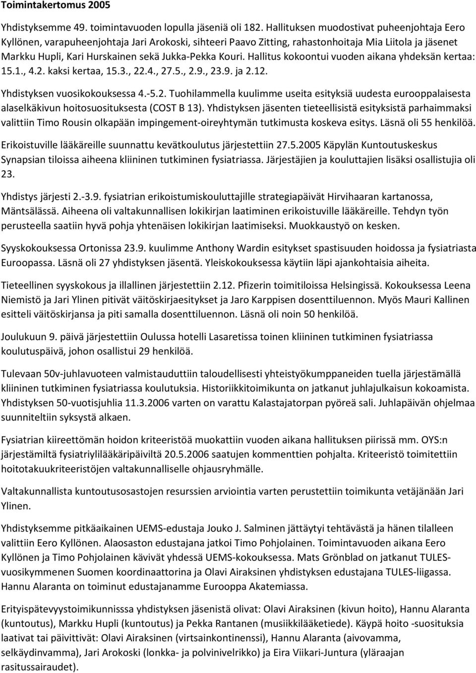 Kouri. Hallitus kokoontui vuoden aikana yhdeksän kertaa: 15.1., 4.2. kaksi kertaa, 15.3., 22.4., 27.5., 2.9., 23.9. ja 2.12. Yhdistyksen vuosikokouksessa 4.-5.2. Tuohilammella kuulimme useita esityksiä uudesta eurooppalaisesta alaselkäkivun hoitosuosituksesta (COST B 13).