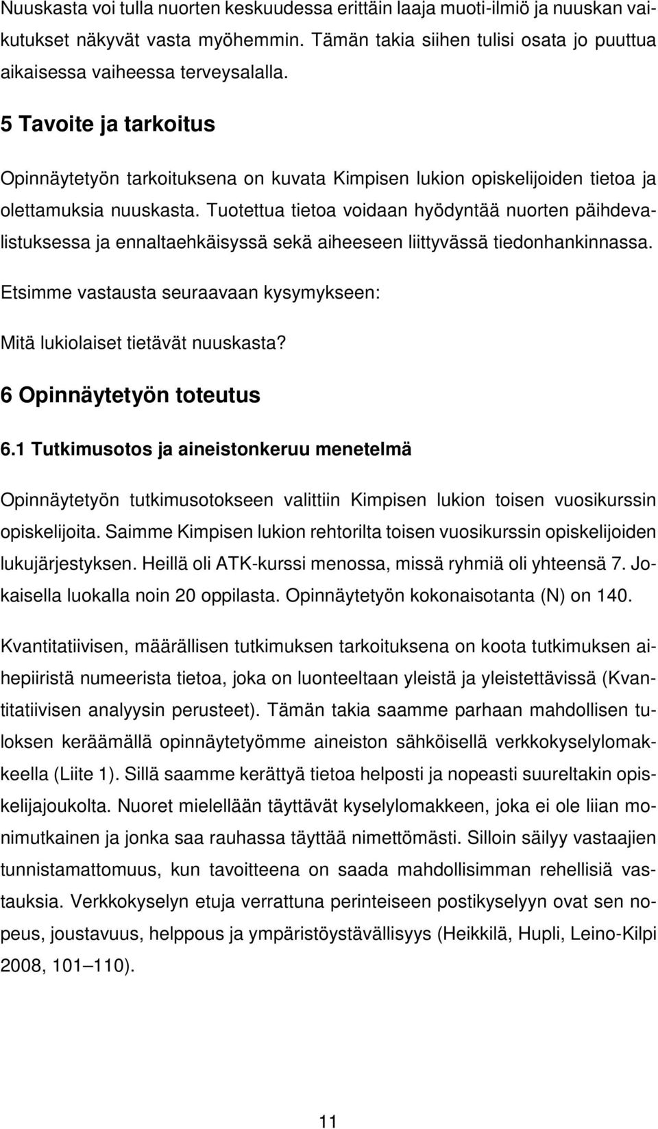 Tuotettua tietoa voidaan hyödyntää nuorten päihdevalistuksessa ja ennaltaehkäisyssä sekä aiheeseen liittyvässä tiedonhankinnassa.