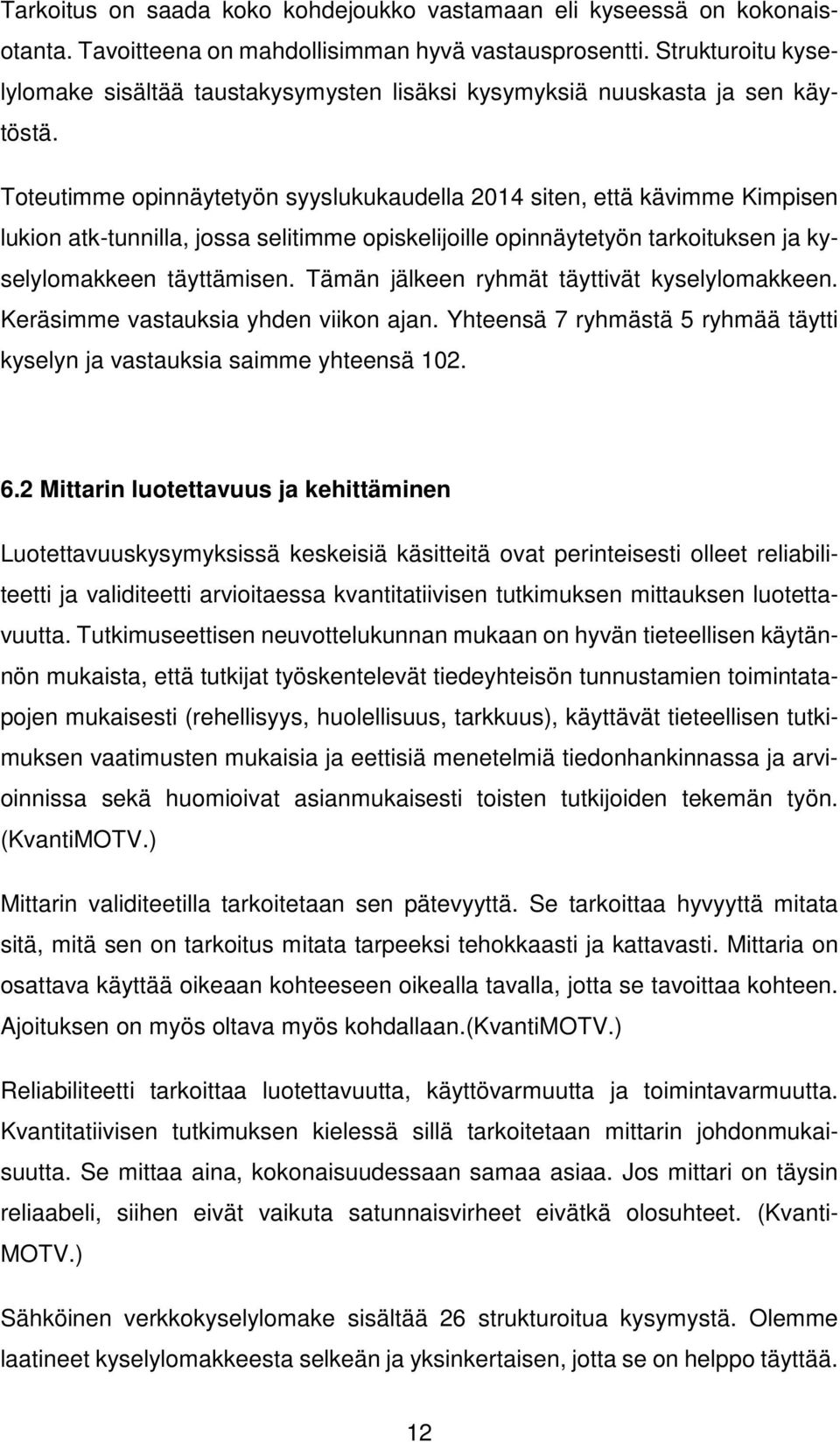 Toteutimme opinnäytetyön syyslukukaudella 2014 siten, että kävimme Kimpisen lukion atk-tunnilla, jossa selitimme opiskelijoille opinnäytetyön tarkoituksen ja kyselylomakkeen täyttämisen.