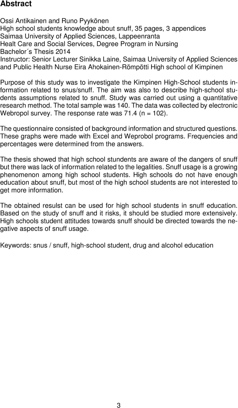 Kimpinen Purpose of this study was to investigate the Kimpinen High-School students information related to snus/snuff. The aim was also to describe high-school students assumptions related to snuff.