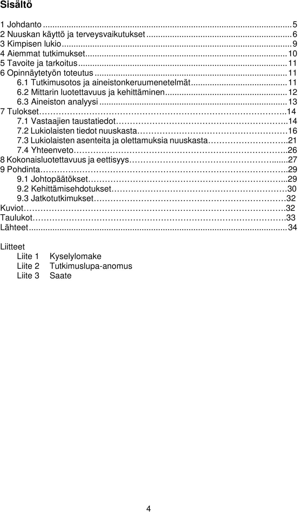 .14 7.2 Lukiolaisten tiedot nuuskasta 16 7.3 Lukiolaisten asenteita ja olettamuksia nuuskasta..21 7.4 Yhteenveto..26 8 Kokonaisluotettavuus ja eettisyys...27 9 Pohdinta..29 9.