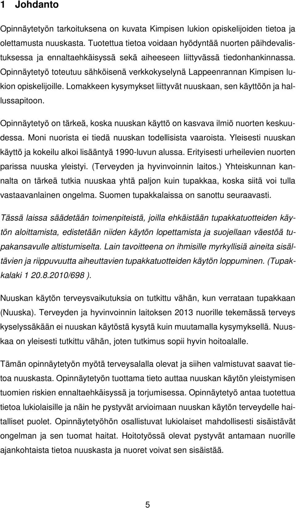 Opinnäytetyö toteutuu sähköisenä verkkokyselynä Lappeenrannan Kimpisen lukion opiskelijoille. Lomakkeen kysymykset liittyvät nuuskaan, sen käyttöön ja hallussapitoon.