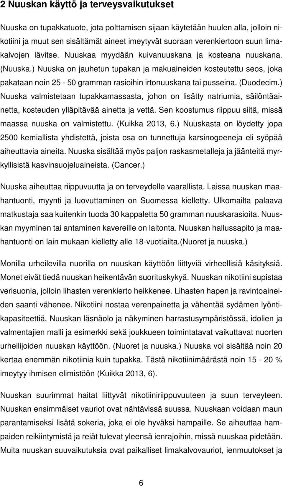 ) Nuuska on jauhetun tupakan ja makuaineiden kosteutettu seos, joka pakataan noin 25-50 gramman rasioihin irtonuuskana tai pusseina. (Duodecim.