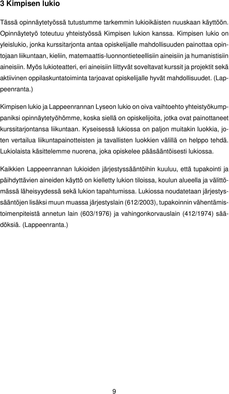 Myös lukioteatteri, eri aineisiin liittyvät soveltavat kurssit ja projektit sekä aktiivinen oppilaskuntatoiminta tarjoavat opiskelijalle hyvät mahdollisuudet. (Lappeenranta.