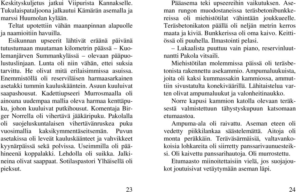 He olivat mitä erilaisimmissa asuissa. Enemmistöllä oli reserviläisen harmaasarkainen asetakki tummin kauluskääntein. Asuun kuuluivat saapashousut.