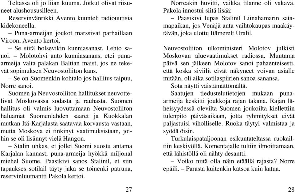 Se on Suomenkin kohtalo jos hallitus taipuu, Norre sanoi. Suomen ja Neuvostoliiton hallitukset neuvottelivat Moskovassa sodasta ja rauhasta.