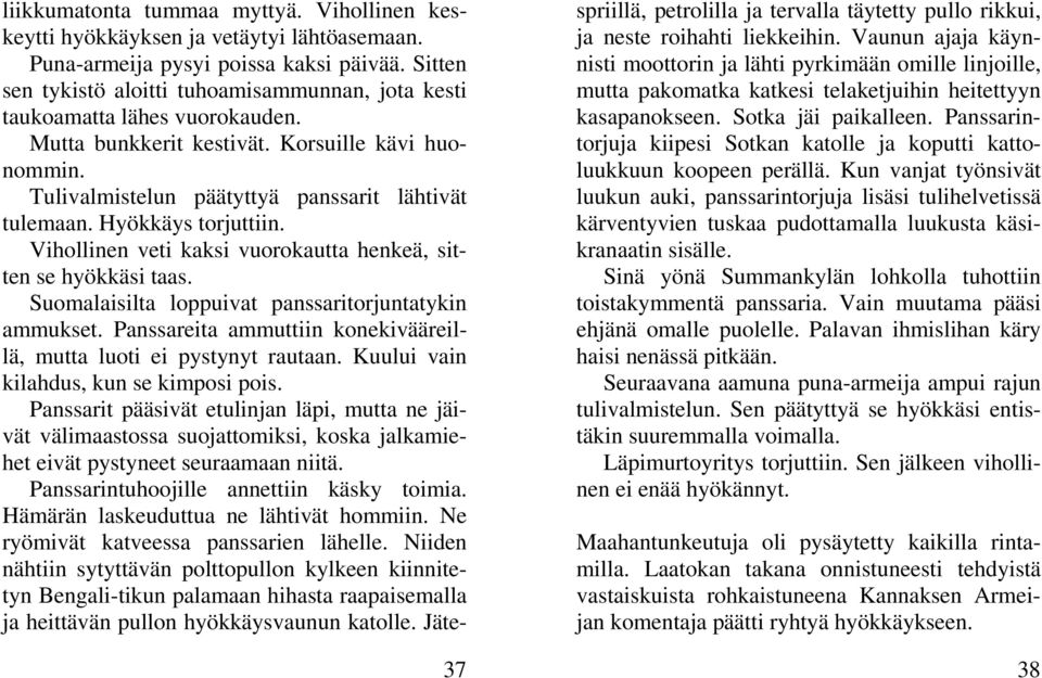 Hyökkäys torjuttiin. Vihollinen veti kaksi vuorokautta henkeä, sitten se hyökkäsi taas. Suomalaisilta loppuivat panssaritorjuntatykin ammukset.