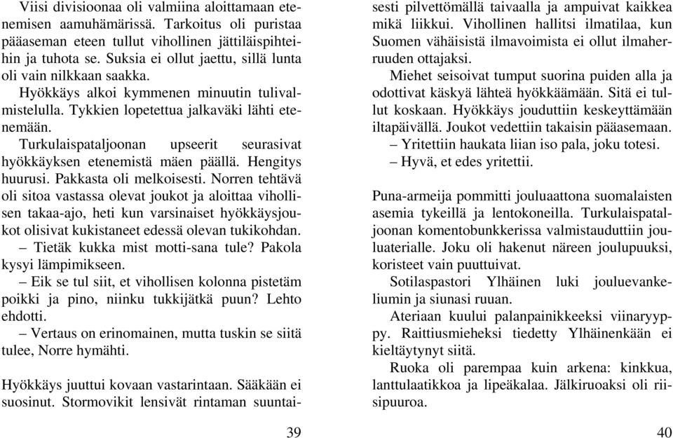 Turkulaispataljoonan upseerit seurasivat hyökkäyksen etenemistä mäen päällä. Hengitys huurusi. Pakkasta oli melkoisesti.