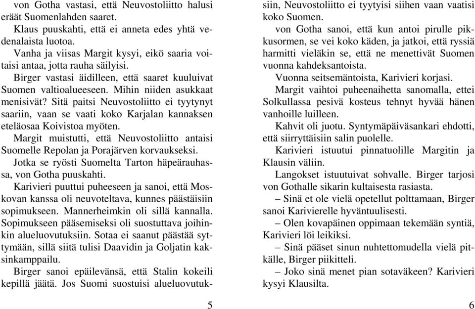 Sitä paitsi Neuvostoliitto ei tyytynyt saariin, vaan se vaati koko Karjalan kannaksen eteläosaa Koivistoa myöten.