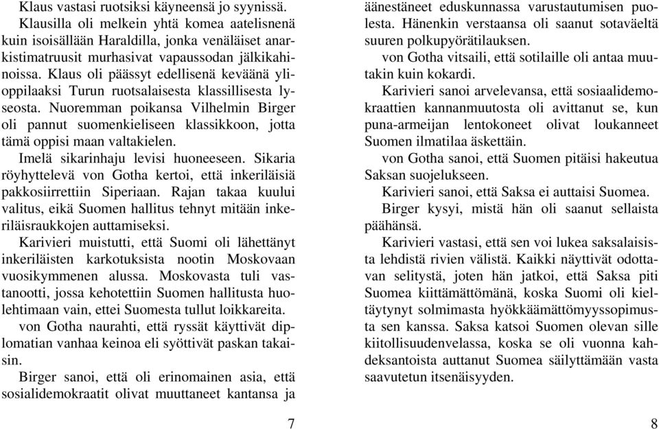 Nuoremman poikansa Vilhelmin Birger oli pannut suomenkieliseen klassikkoon, jotta tämä oppisi maan valtakielen. Imelä sikarinhaju levisi huoneeseen.