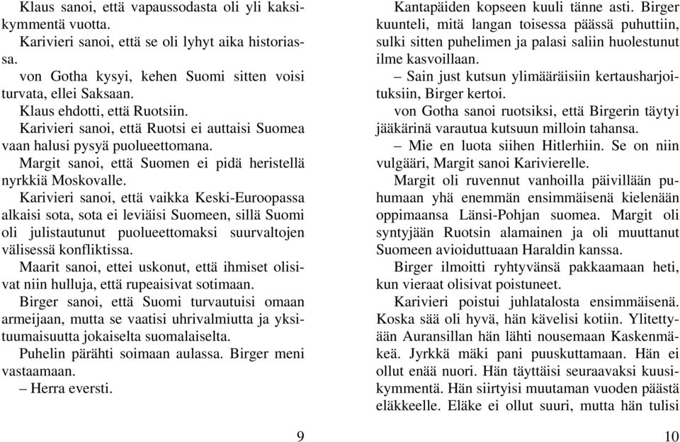 Karivieri sanoi, että vaikka Keski-Euroopassa alkaisi sota, sota ei leviäisi Suomeen, sillä Suomi oli julistautunut puolueettomaksi suurvaltojen välisessä konfliktissa.