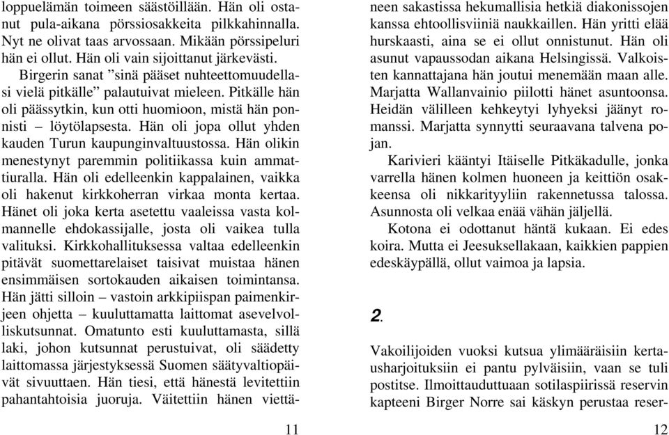 Hän oli jopa ollut yhden kauden Turun kaupunginvaltuustossa. Hän olikin menestynyt paremmin politiikassa kuin ammattiuralla.