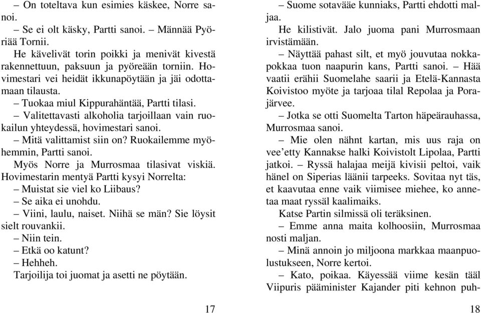 Mitä valittamist siin on? Ruokailemme myöhemmin, Partti sanoi. Myös Norre ja Murrosmaa tilasivat viskiä. Hovimestarin mentyä Partti kysyi Norrelta: Muistat sie viel ko Liibaus? Se aika ei unohdu.