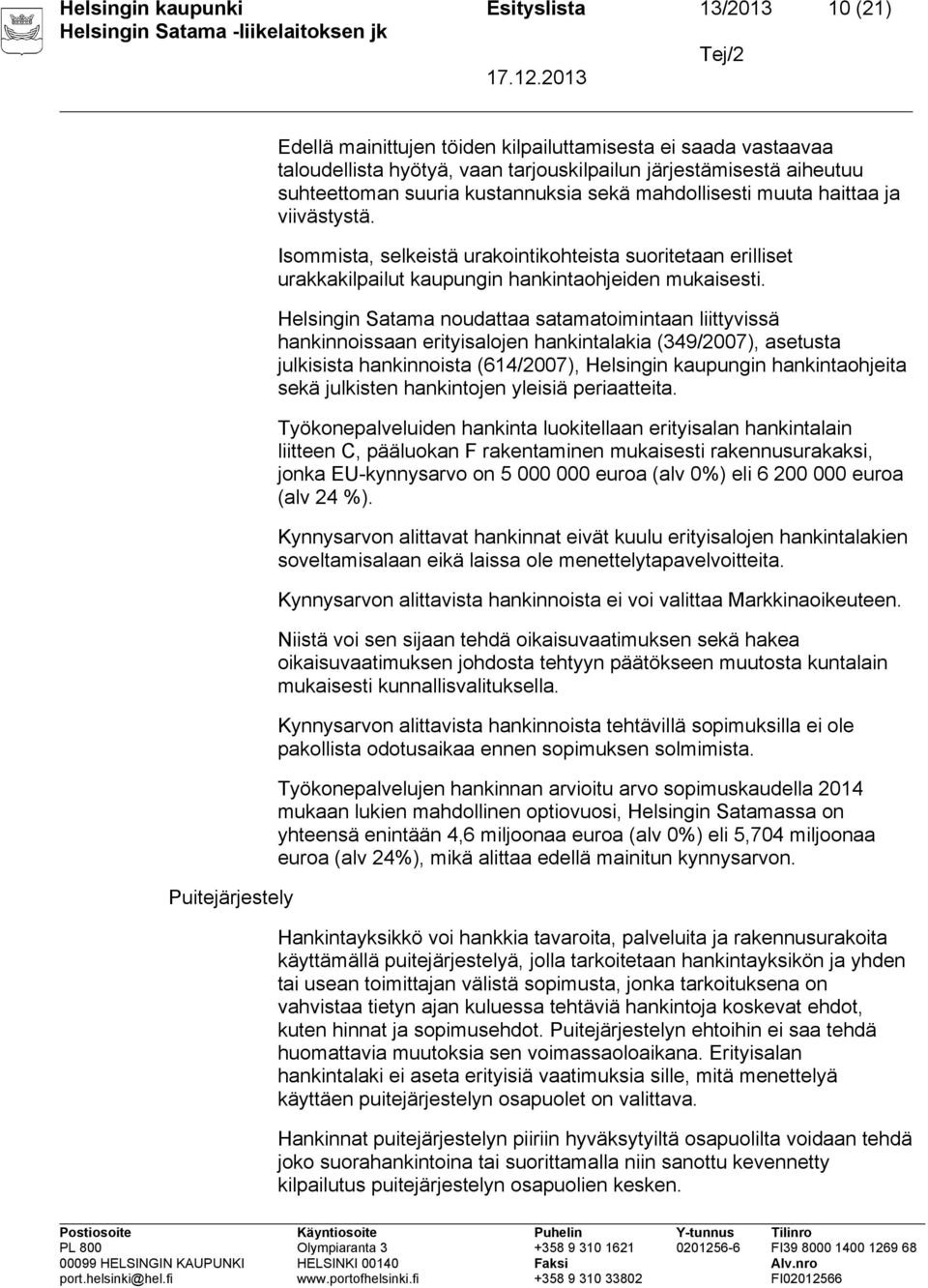 Helsingin Satama noudattaa satamatoimintaan liittyvissä hankinnoissaan erityisalojen hankintalakia (349/2007), asetusta julkisista hankinnoista (614/2007), Helsingin kaupungin hankintaohjeita sekä
