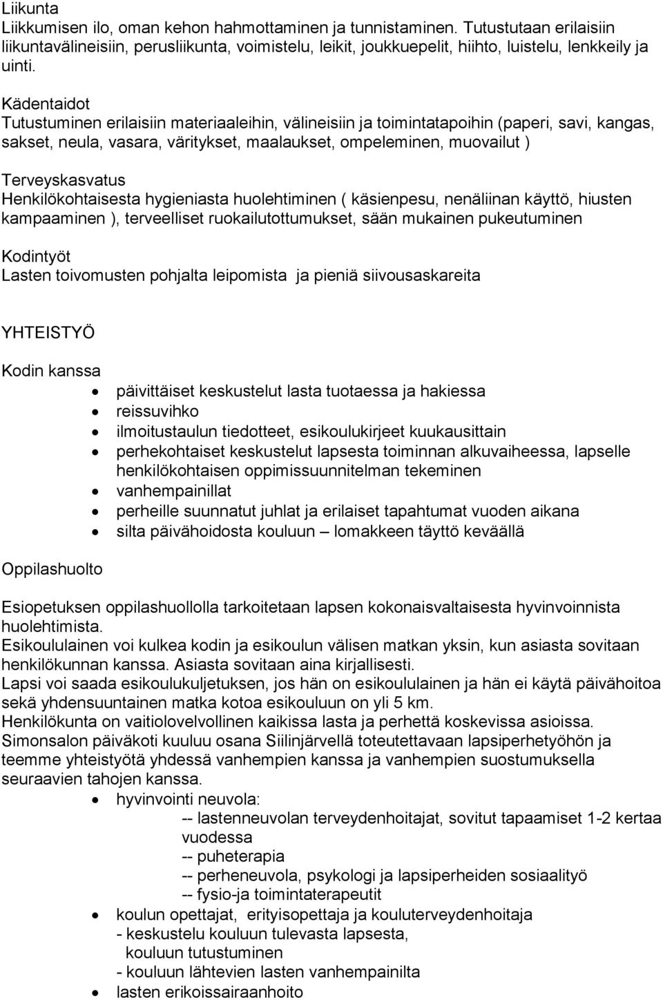 Henkilökohtaisesta hygieniasta huolehtiminen ( käsienpesu, nenäliinan käyttö, hiusten kampaaminen ), terveelliset ruokailutottumukset, sään mukainen pukeutuminen Kodintyöt Lasten toivomusten pohjalta