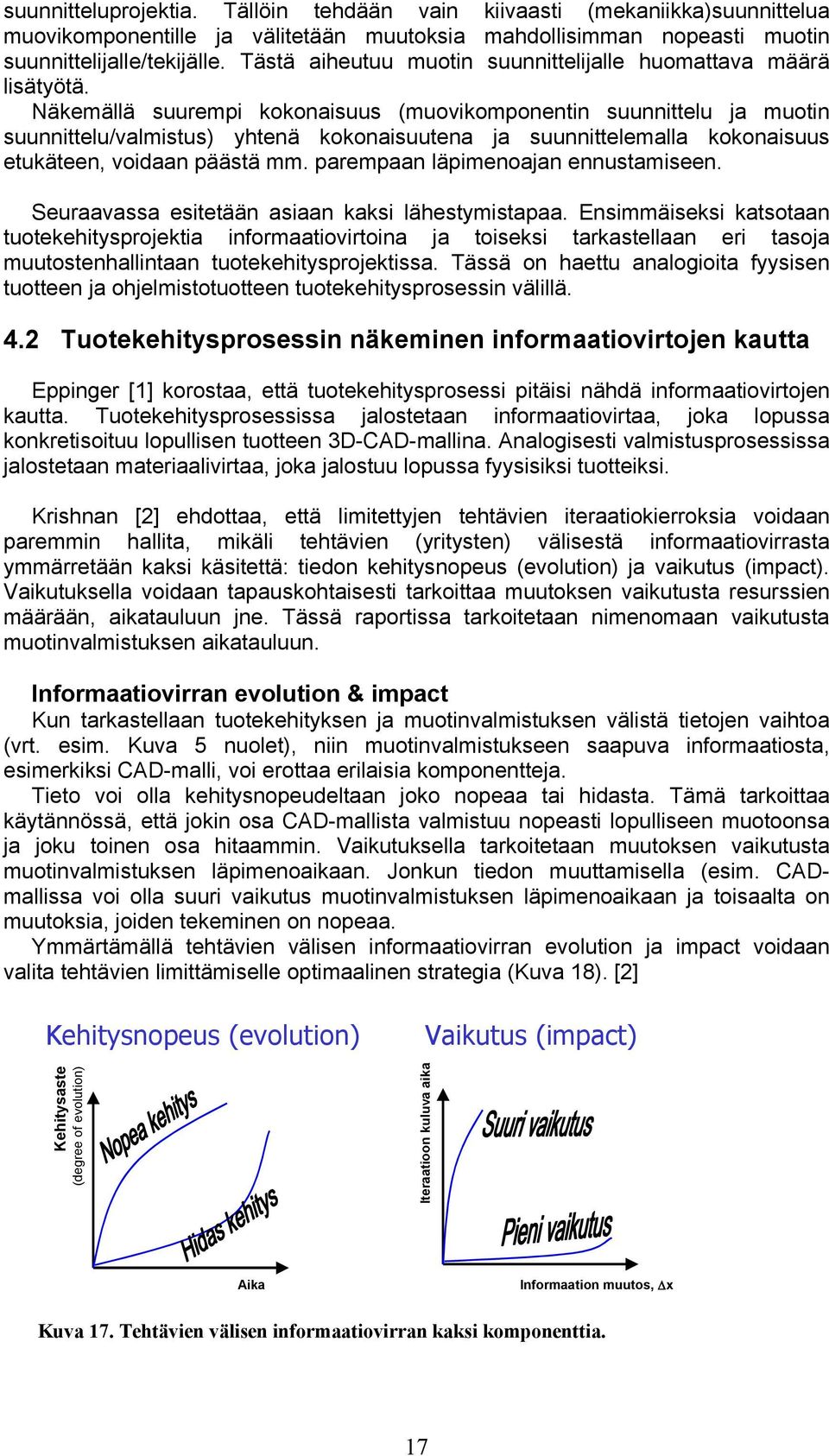 Näkemällä suurempi kokonaisuus (muovikomponentin suunnittelu ja muotin suunnittelu/valmistus) yhtenä kokonaisuutena ja suunnittelemalla kokonaisuus etukäteen, voidaan päästä mm.