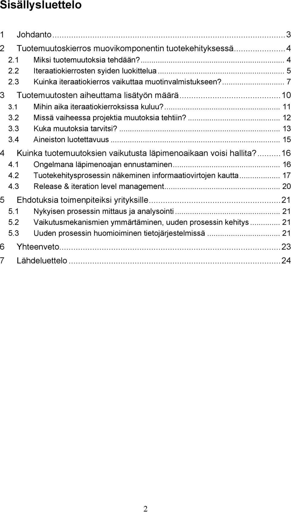 2 Missä vaiheessa projektia muutoksia tehtiin?... 12 3.3 Kuka muutoksia tarvitsi?... 13 3.4 Aineiston luotettavuus... 15 4 Kuinka tuotemuutoksien vaikutusta läpimenoaikaan voisi hallita?...16 4.