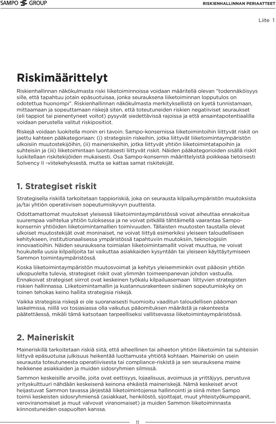 Riskienhallinnan näkökulmasta merkityksellistä on kyetä tunnistamaan, mittaamaan ja sopeuttamaan riskejä siten, että toteutuneiden riskien negatiiviset seuraukset (eli tappiot tai pienentyneet