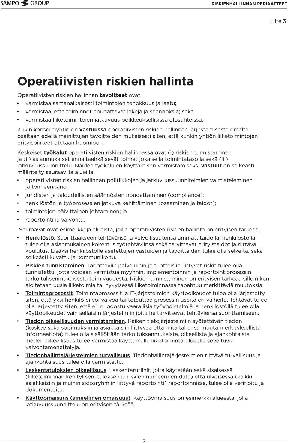 Kukin konserniyhtiö on vastuussa operatiivisten riskien hallinnan järjestämisestä omalta osaltaan edellä mainittujen tavoitteiden mukaisesti siten, että kunkin yhtiön liiketoimintojen erityispiirteet