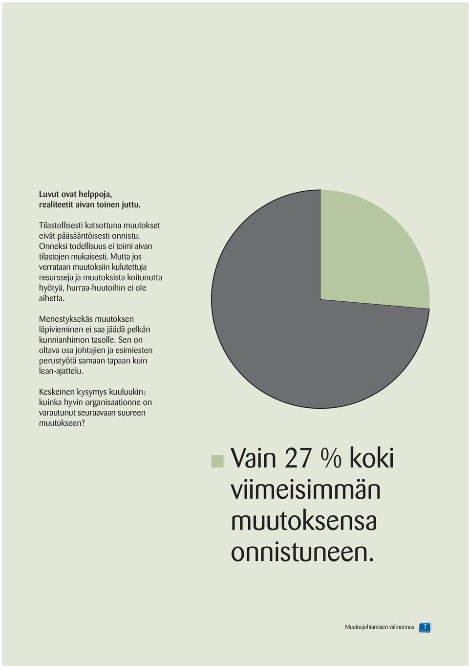 Mutta jos verrataan muutoksiin kulutettuja resursseja ja muutoksista koitunutta hyötyä, hurraa-huutoihin ei ole aihetta.