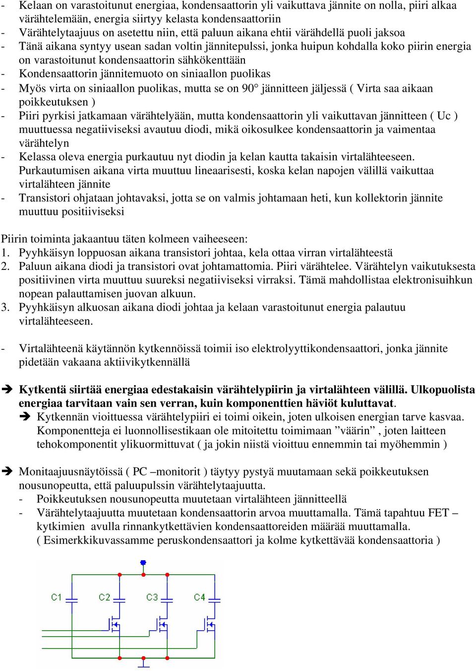 Kondensaattorin jännitemuoto on siniaallon puolikas - Myös virta on siniaallon puolikas, mutta se on 90 jännitteen jäljessä ( Virta saa aikaan poikkeutuksen ) - Piiri pyrkisi jatkamaan värähtelyään,