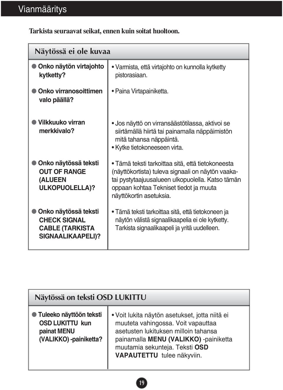 Onko näytössä teksti CHECK SIGNAL CABLE (TARKISTA SIGNAALIKAAPELI)? Jos näyttö on virransäästötilassa, aktivoi se siirtämällä hiirtä tai painamalla näppäimistön mitä tahansa näppäintä.