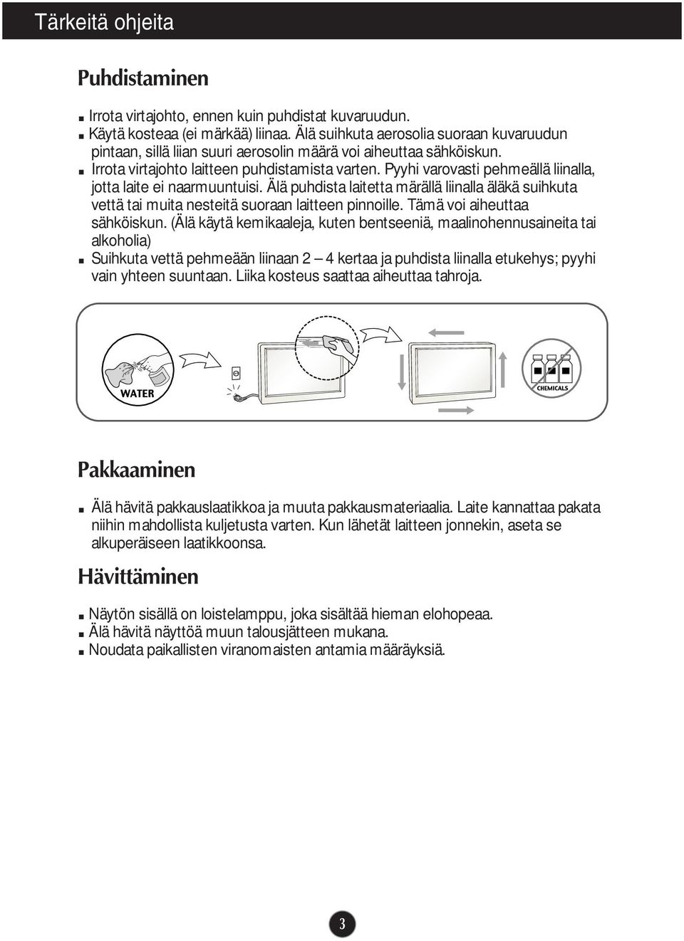 Pyyhi varovasti pehmeällä liinalla, jotta laite ei naarmuuntuisi. Älä puhdista laitetta märällä liinalla äläkä suihkuta vettä tai muita nesteitä suoraan laitteen pinnoille.