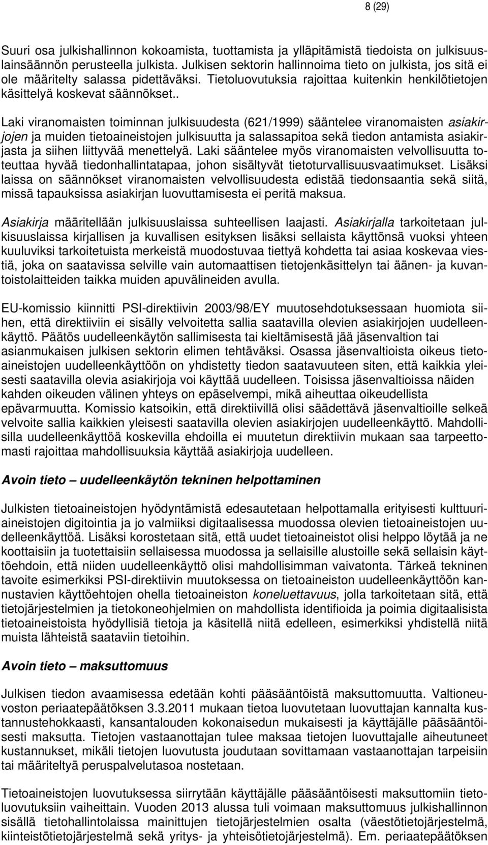 . Laki viranomaisten toiminnan julkisuudesta (621/1999) sääntelee viranomaisten asiakirjojen muiden tietoaineistojen julkisuutta salassapitoa sekä tiedon antamista asiakirsta siihen liittyvää