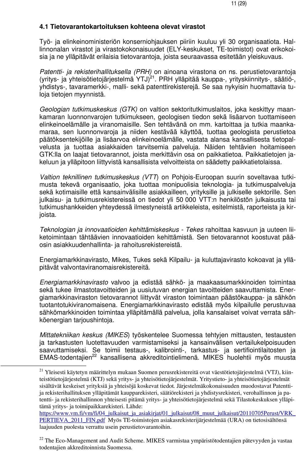 Patentti- rekisterihallituksella (PRH) on ainoana virastona on ns. perustietovaranto (yritys- yhteisötietojärjestelmä YTJ) 21.