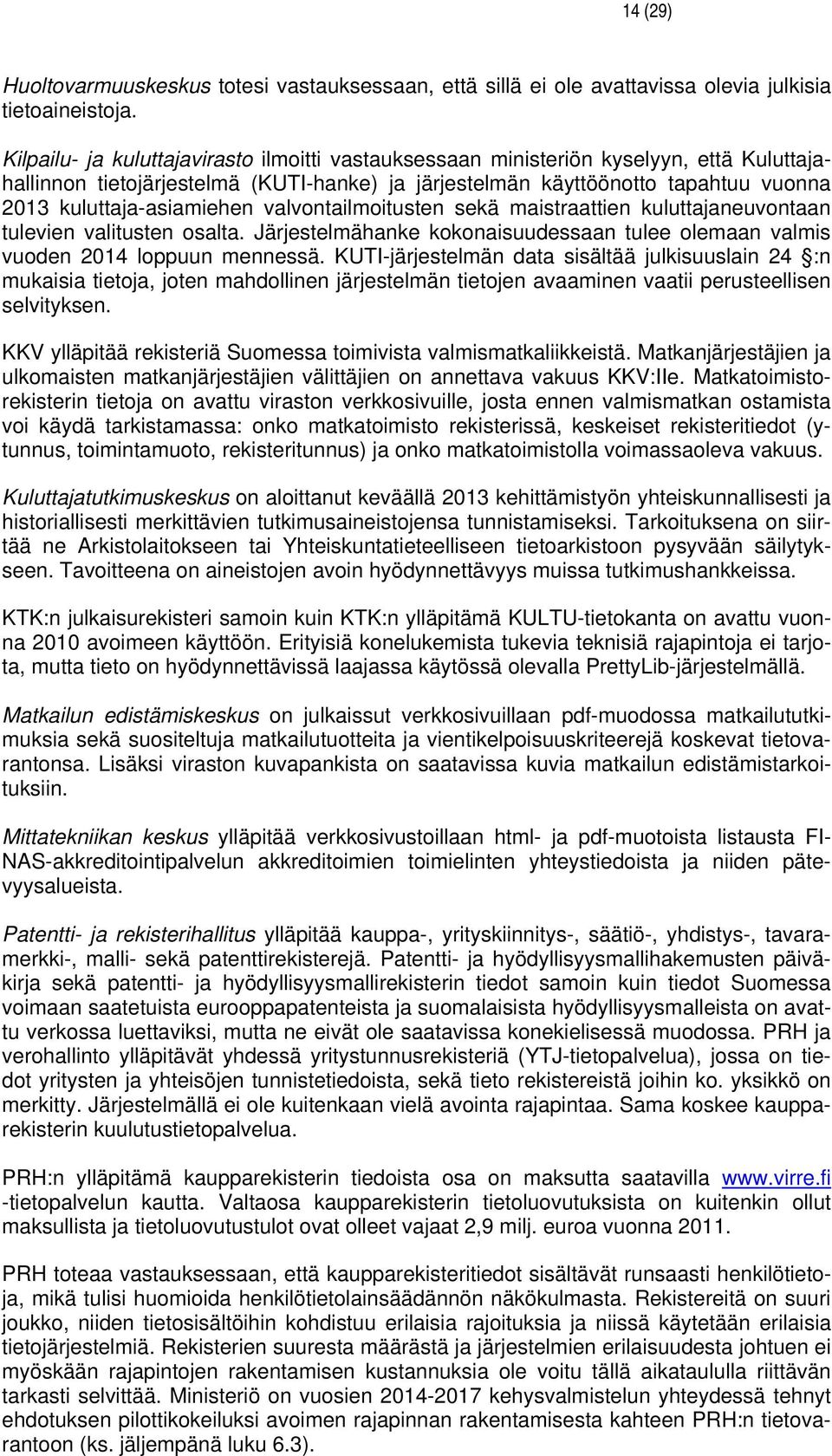 valvontailmoitusten sekä maistraattien kuluttaneuvontaan tulevien valitusten osalta. Järjestelmähanke kokonaisuudessaan tulee olemaan valmis vuoden 2014 loppuun mennessä.