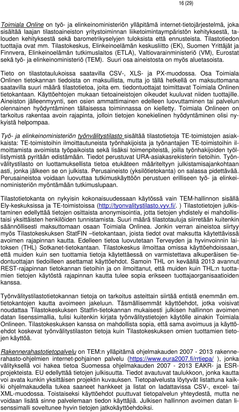 Tilastokeskus, Elinkeinoelämän keskusliitto (EK), Suomen Yrittäjät Finnvera, Elinkeinoelämän tutkimuslaitos (ETLA), Valtiovarainministeriö (VM), Eurostat sekä työ- elinkeinoministeriö (TEM).