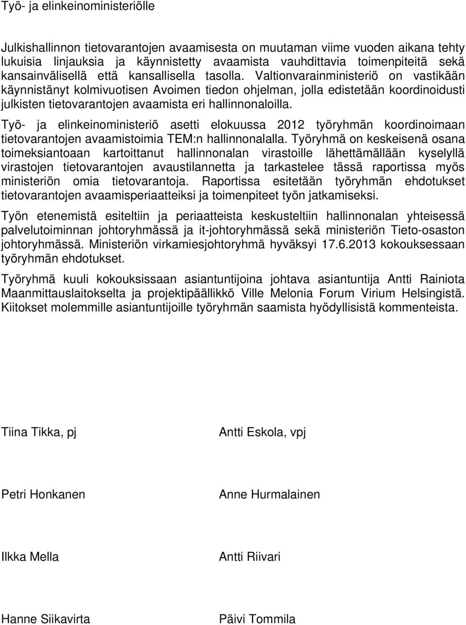 Valtionvarainministeriö on vastikään käynnistänyt kolmivuotisen Avoimen tiedon ohjelman, jolla edistetään koordinoidusti julkisten tietovarantojen avaamista eri hallinnonaloilla.