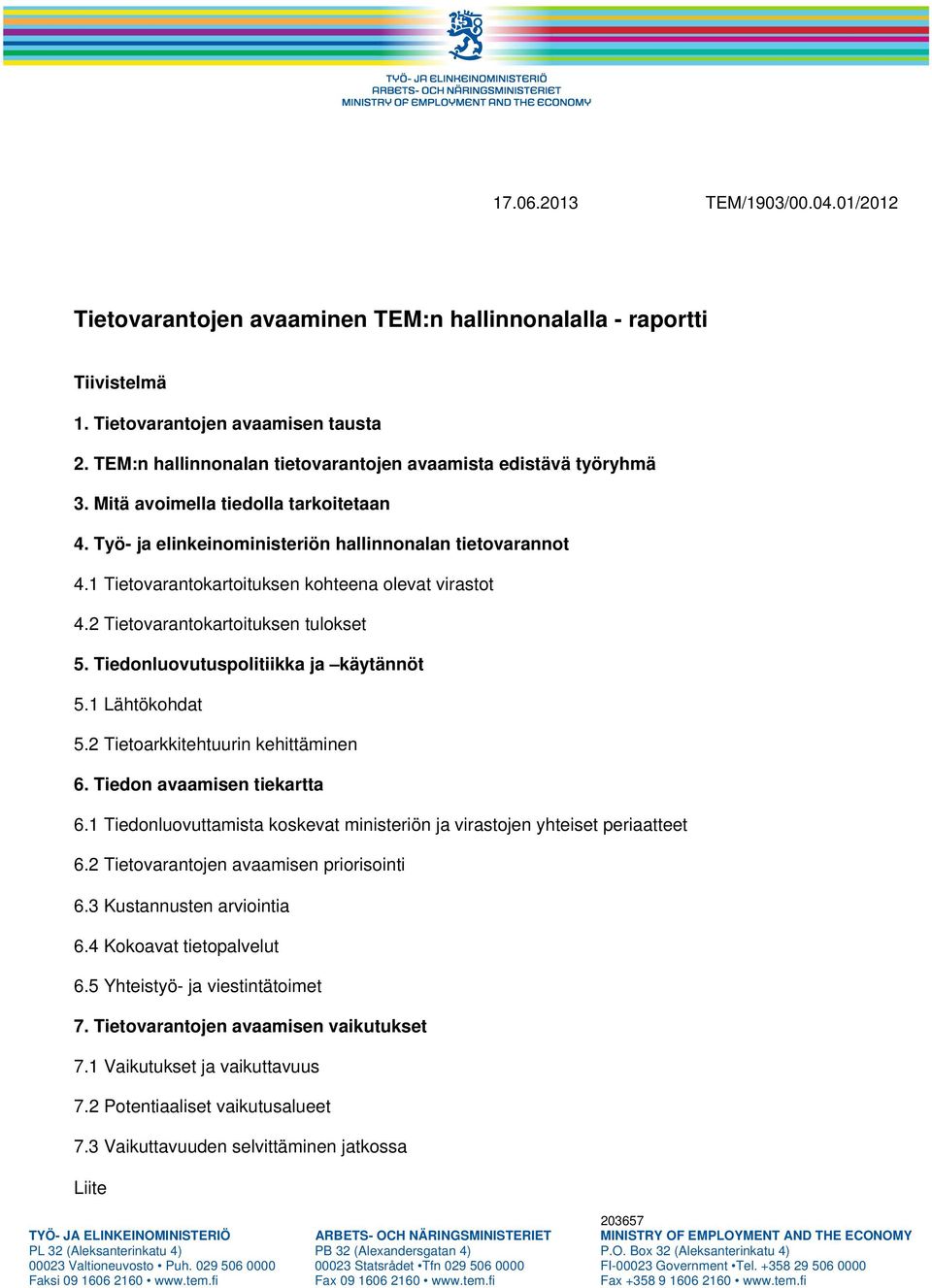 1 Tietovarantokartoituksen kohteena olevat virastot 4.2 Tietovarantokartoituksen tulokset 5. Tiedonluovutuspolitiikka käytännöt 5.1 Lähtökohdat 5.2 Tietoarkkitehtuurin kehittäminen 6.