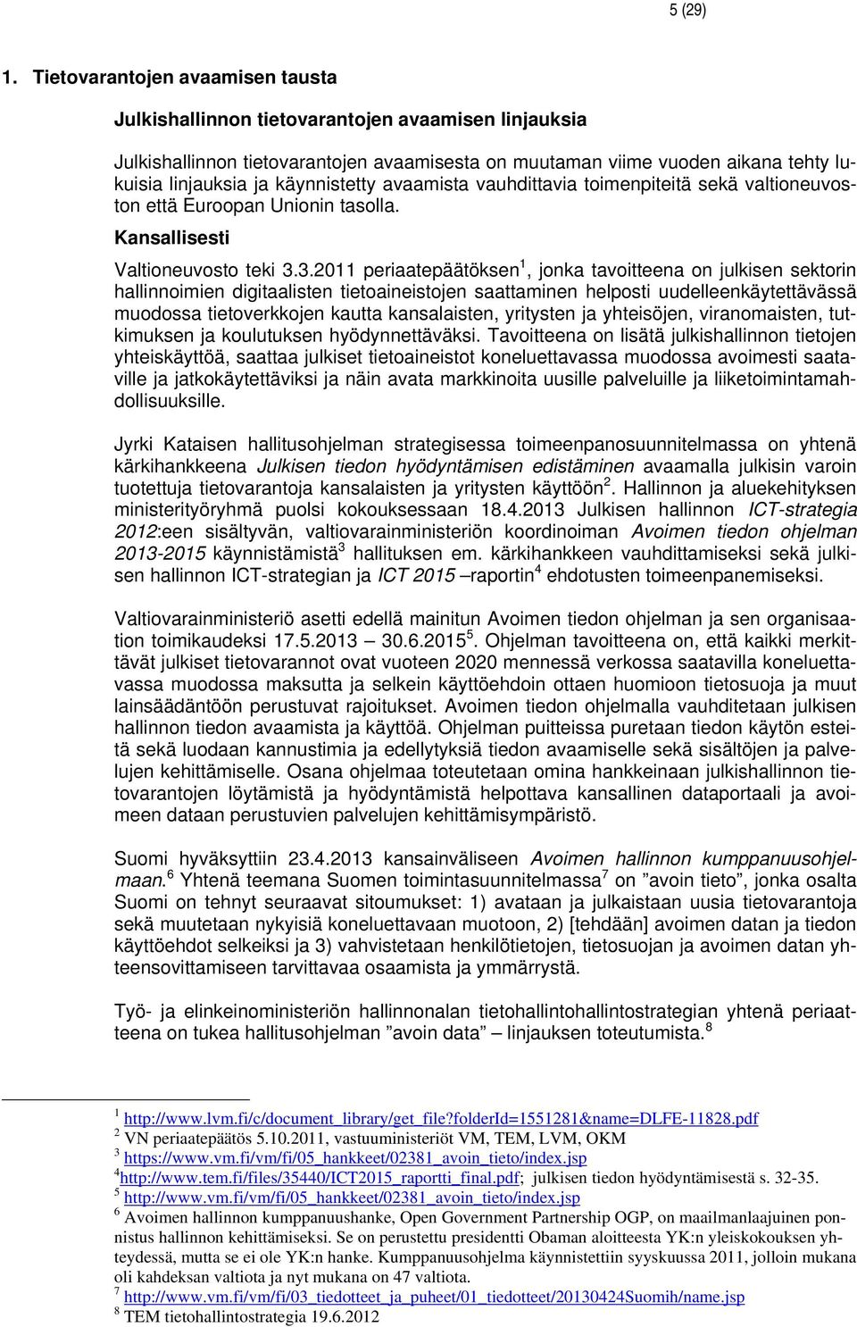 avaamista vauhdittavia toimenpiteitä sekä valtioneuvoston että Euroopan Unionin tasolla. Kansallisesti Valtioneuvosto teki 3.