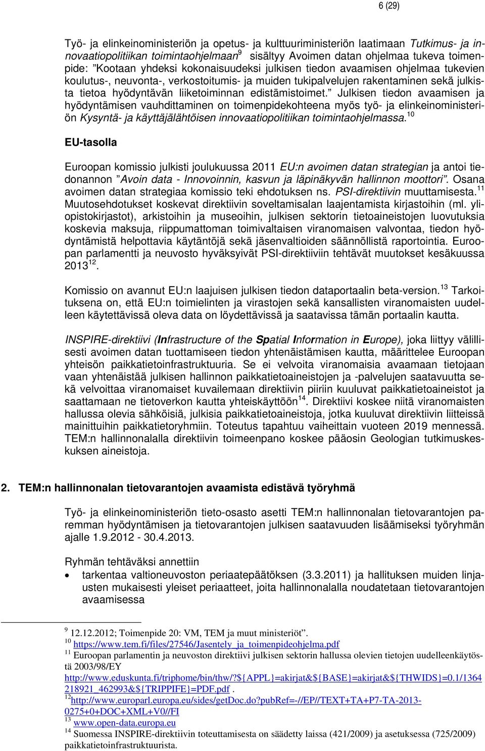 Julkisen tiedon avaamisen hyödyntämisen vauhdittaminen on toimenpidekohteena myös työ- elinkeinoministeriön Kysyntä- käyttäjälähtöisen innovaatiopolitiikan toimintaohjelmassa.