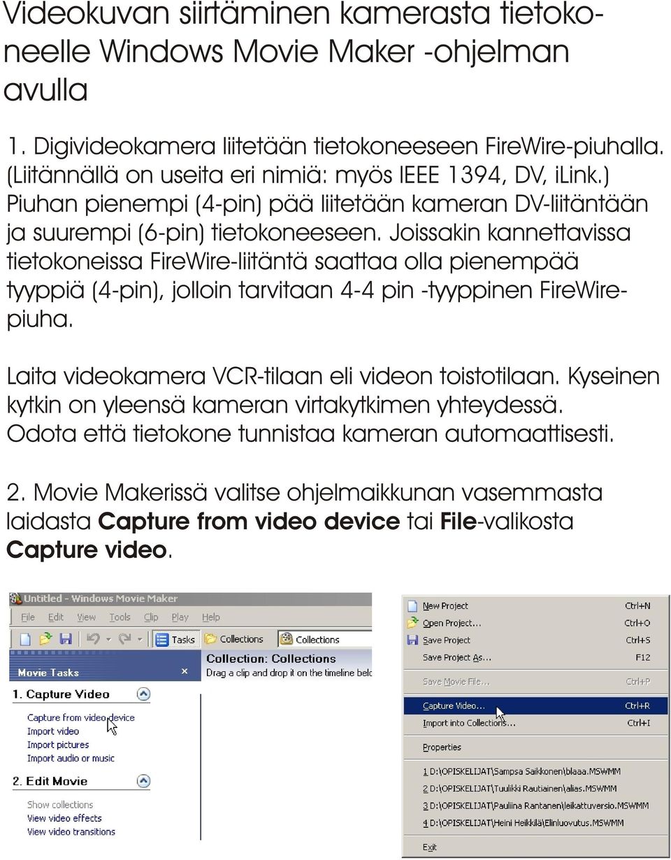 Joissakin kannettavissa tietokoneissa FireWire-liitäntä saattaa olla pienempää tyyppiä (4-pin), jolloin tarvitaan 4-4 pin -tyyppinen FireWirepiuha.