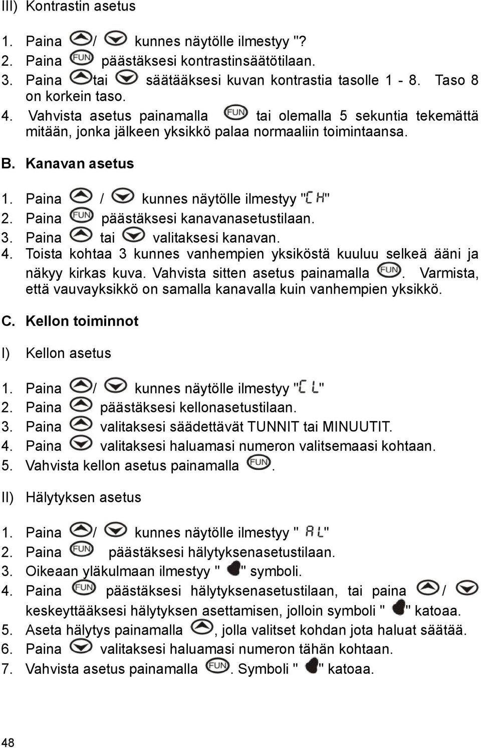 Paina päästäksesi kanavanasetustilaan. 3. Paina tai valitaksesi kanavan. 4. Toista kohtaa 3 kunnes vanhempien yksiköstä kuuluu selkeä ääni ja näkyy kirkas kuva. Vahvista sitten asetus painamalla.