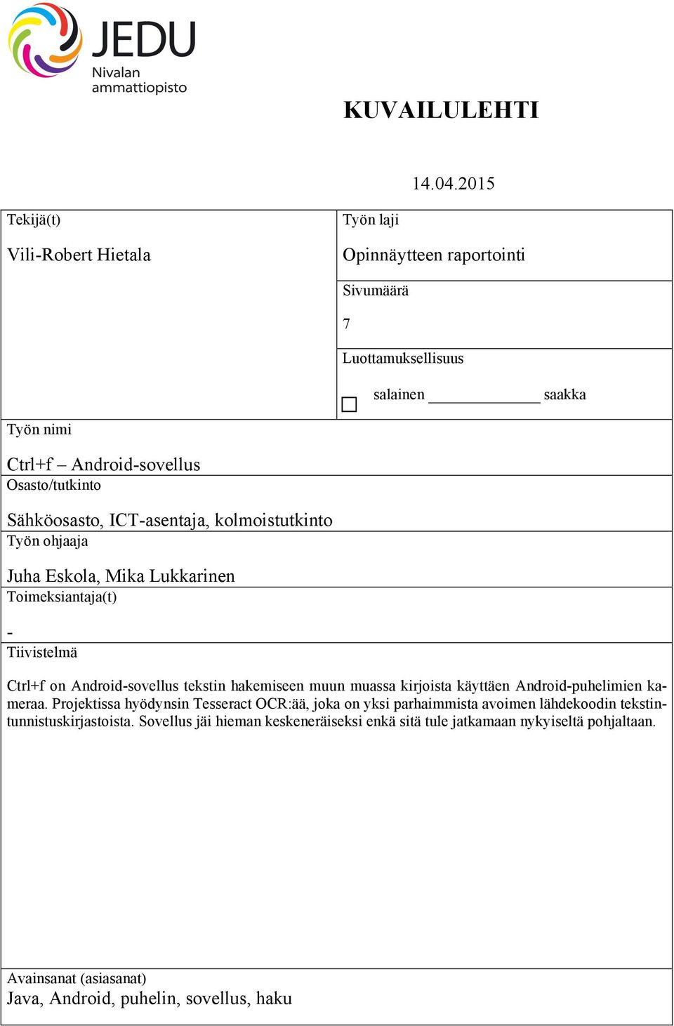 Sähköosasto, ICT-asentaja, kolmoistutkinto Työn ohjaaja Juha Eskola, Mika Lukkarinen Toimeksiantaja(t) - Tiivistelmä Ctrl+f on Android-sovellus tekstin hakemiseen muun